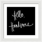 Hello Handsome Framed Print by South Social Studio